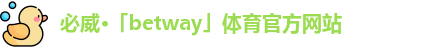 必威·「betway」体育官方网站